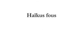 Haïkus fous