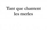 Tant que chantent les merles