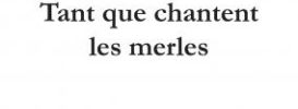 Tant que chantent les merles