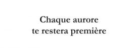 Chaque aurore te restera première
